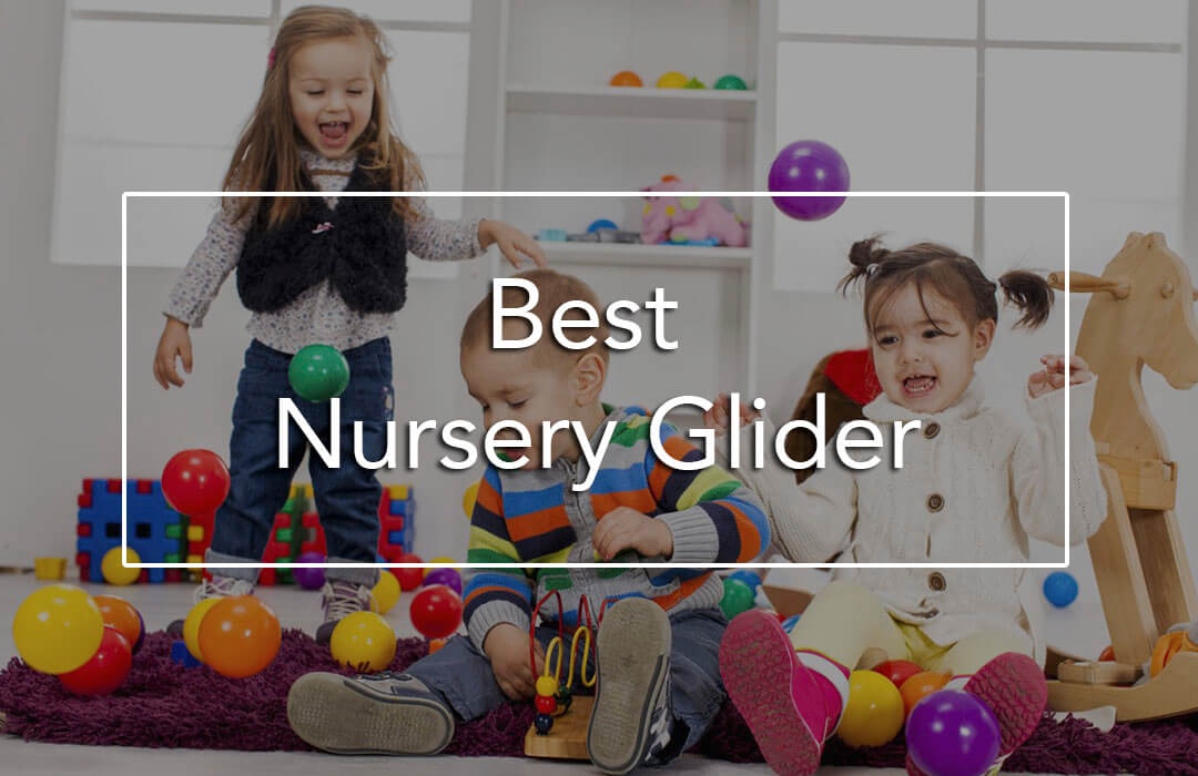 5 Best Nursery Glider for A Comfortable Nursing and Also Perfect for